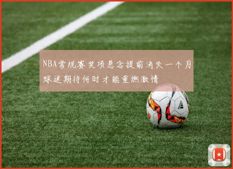 NBA常规赛奖项悬念提前消失一个月球迷期待何时才能重燃激情