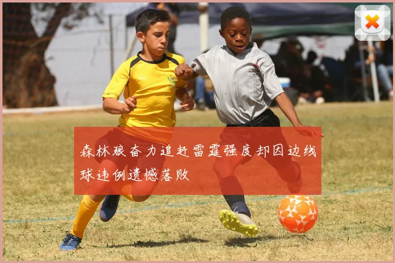 森林狼奋力追赶雷霆强度却因边线球违例遗憾落败