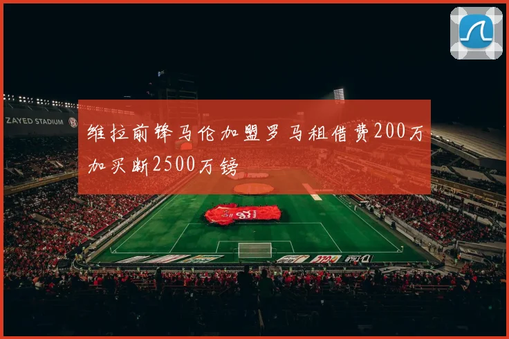 维拉前锋马伦加盟罗马租借费200万加买断2500万镑